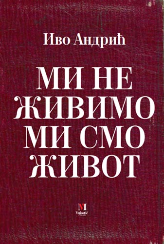 Mi ne živimo mi smo život - Ivo Andrić