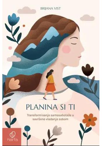 Planina si ti: Transformisanje samosabotaže u savršeno vladanje sobom - Brijana Vist