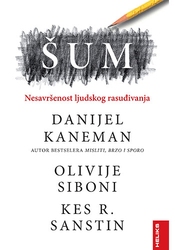 Šum: nesavršenost ljudskog rasuđivanja - Danijel Kaneman, Olivije Siboni, Kes R. Sanstin