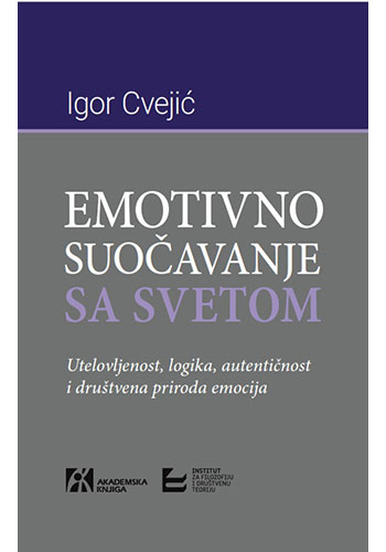 EMOTIVNO SUOČAVANJE SA SVETOM (Utelovljenost, logika, autentičnost i društvena priroda emocija) - Igor Cvejić
