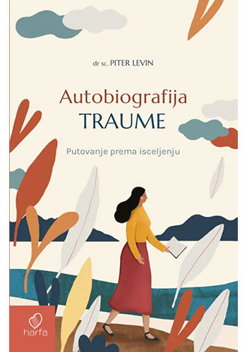 Autobiografija traume: Putovanje prema isceljenju - Piter A. Levin