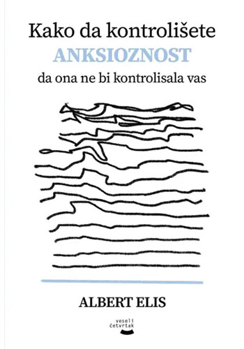 Kako da kontrolišete anksioznost da ona ne bi kontrolisala vas - Albert Elis