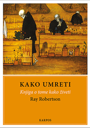 Kako umreti: Knjiga o tome kako živeti - Ray Robertson