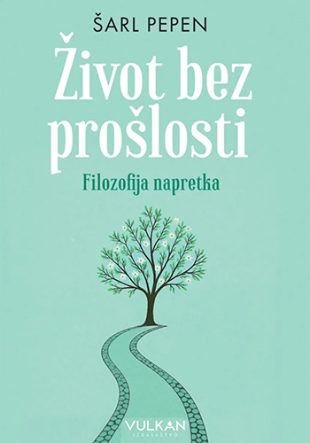 Život bez prošlosti: Filozofija napretka - Šarl Pepen