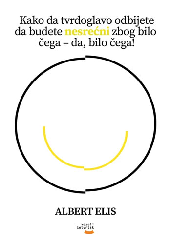 Kako da tvrdoglavo odbijete da budete nesrećni zbog bilo čega – da, bilo čega - Albert Elis