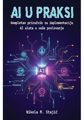 AI u praksi: Kompletan priručnik za implementaciju AI alata u vaše poslovanje - Nikola M. Stajić