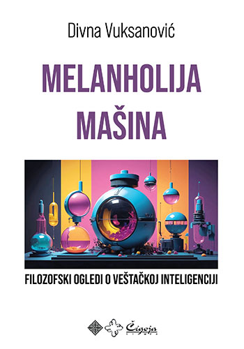 MELANHOLIJA MAŠINA Filozofski ogledi o veštačkoj inteligenciji – Divna Vuksanović